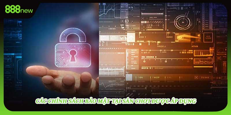 Các chính sách bảo mật tại sân chơi được áp dụng