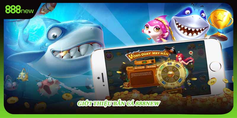Giới thiệu bắn cá 888NEW