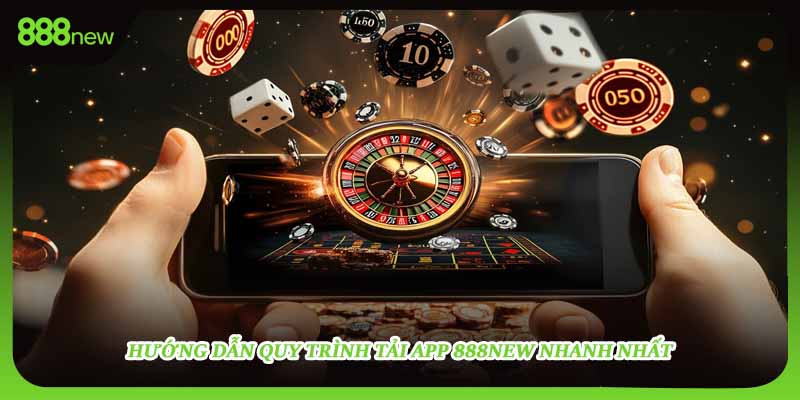 Hướng dẫn quy trình tải app 888NEW nhanh nhất