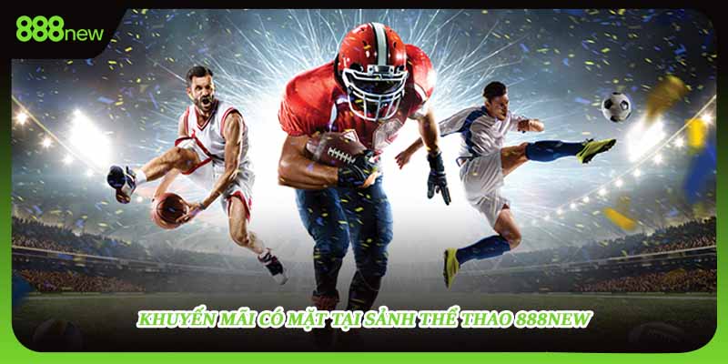 Khuyến mãi có mặt tại sảnh thể thao 888NEW